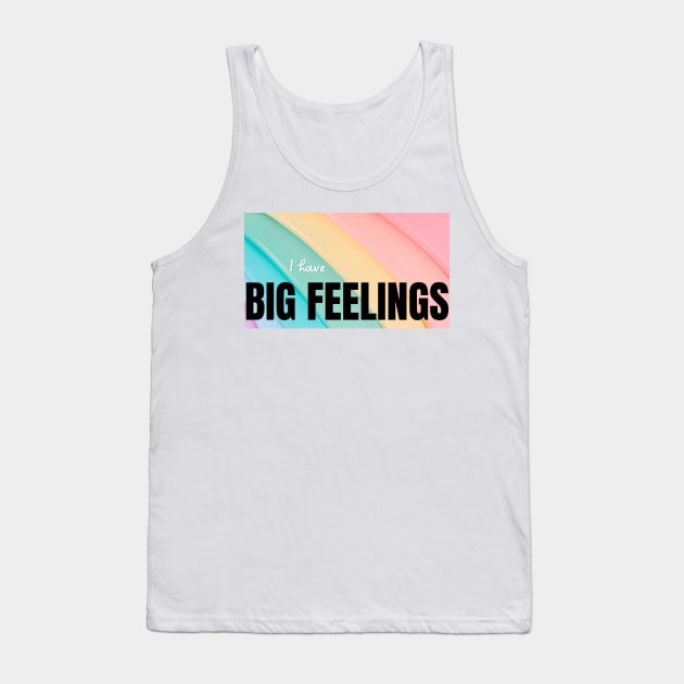 I Have Big Feelings Tank Top by gabrielsanders